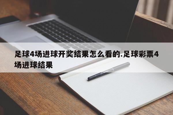 足球4场进球开奖结果怎么看的.足球彩票4场进球结果